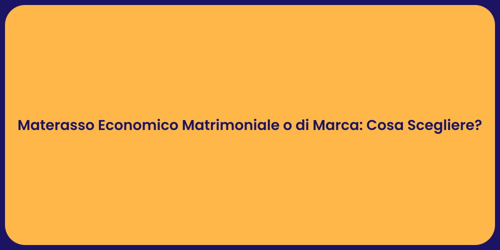 Materasso Economico Matrimoniale o di Marca: Cosa Scegliere?