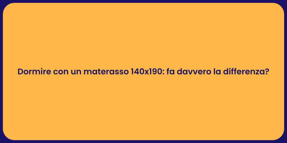 Dormire con un materasso 140x190: fa davvero la differenza?