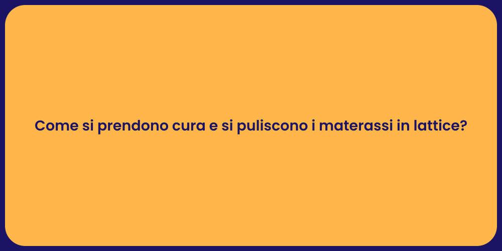 Come si prendono cura e si puliscono i materassi in lattice?