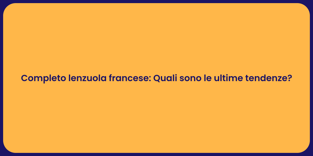 Completo lenzuola francese: Quali sono le ultime tendenze?