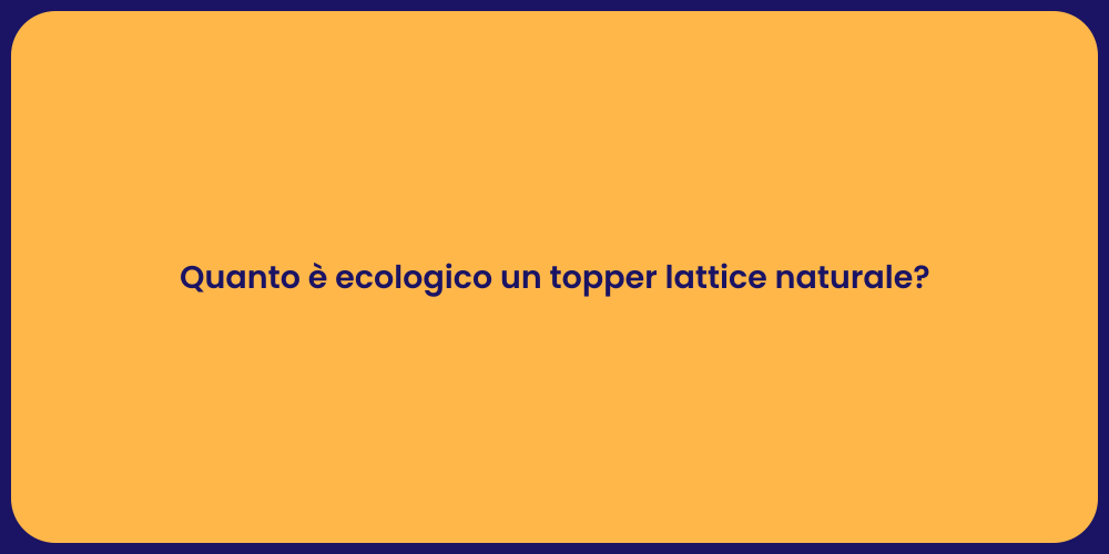 Quanto è ecologico un topper lattice naturale?
