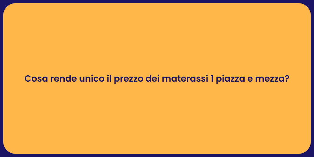 Cosa rende unico il prezzo dei materassi 1 piazza e mezza?