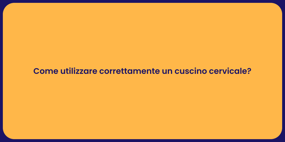 Come utilizzare correttamente un cuscino cervicale?