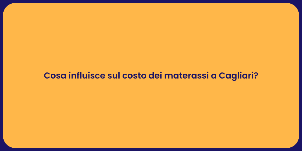 Cosa influisce sul costo dei materassi a Cagliari?