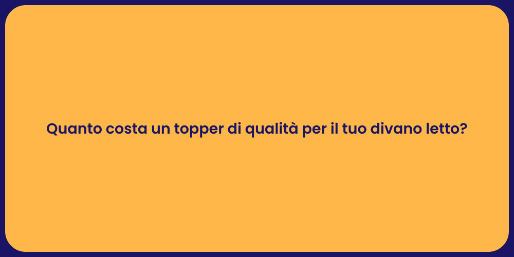 Quanto costa un topper di qualità per il tuo divano letto?