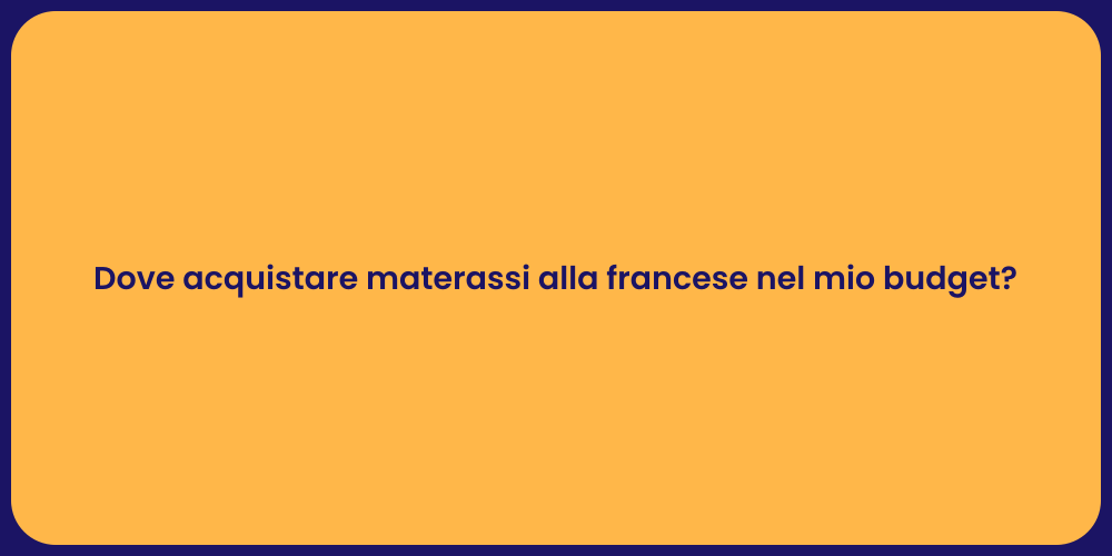 Dove acquistare materassi alla francese nel mio budget?