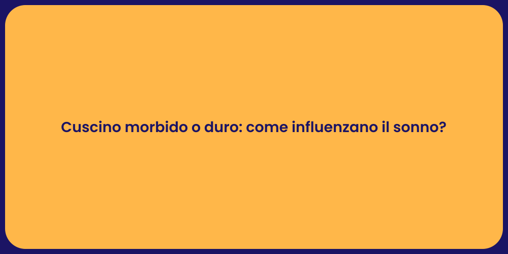 Cuscino morbido o duro: come influenzano il sonno?