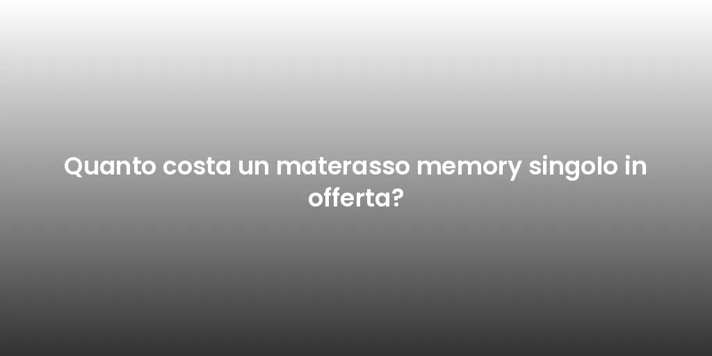 Quanto costa un materasso memory singolo in offerta?