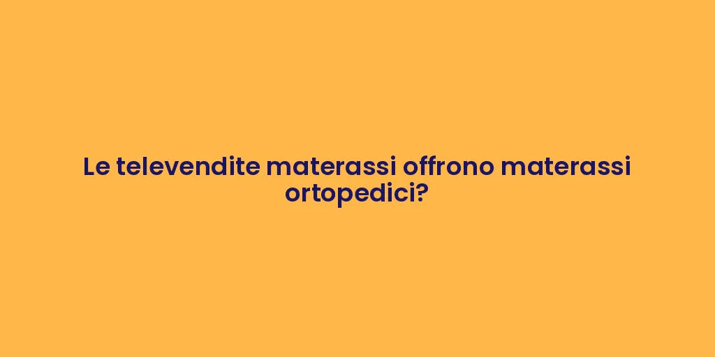 Le televendite materassi offrono materassi ortopedici?