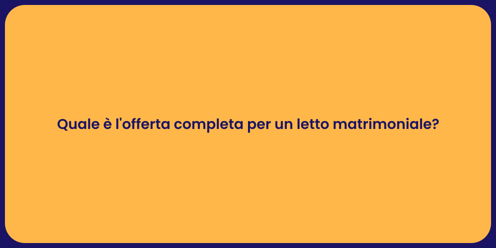 Quale è l'offerta completa per un letto matrimoniale?