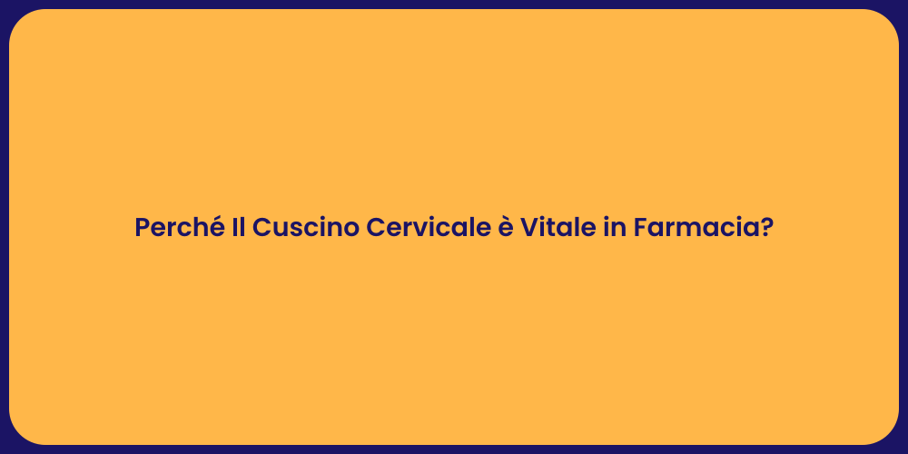 Perché Il Cuscino Cervicale è Vitale in Farmacia?