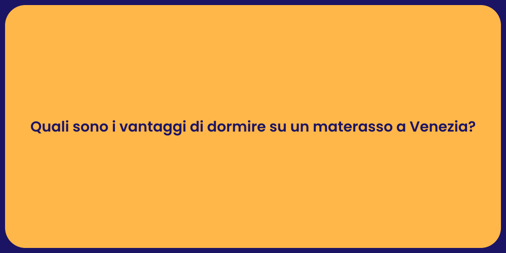 Quali sono i vantaggi di dormire su un materasso a Venezia?