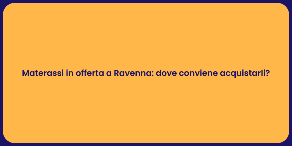 Materassi in offerta a Ravenna: dove conviene acquistarli?