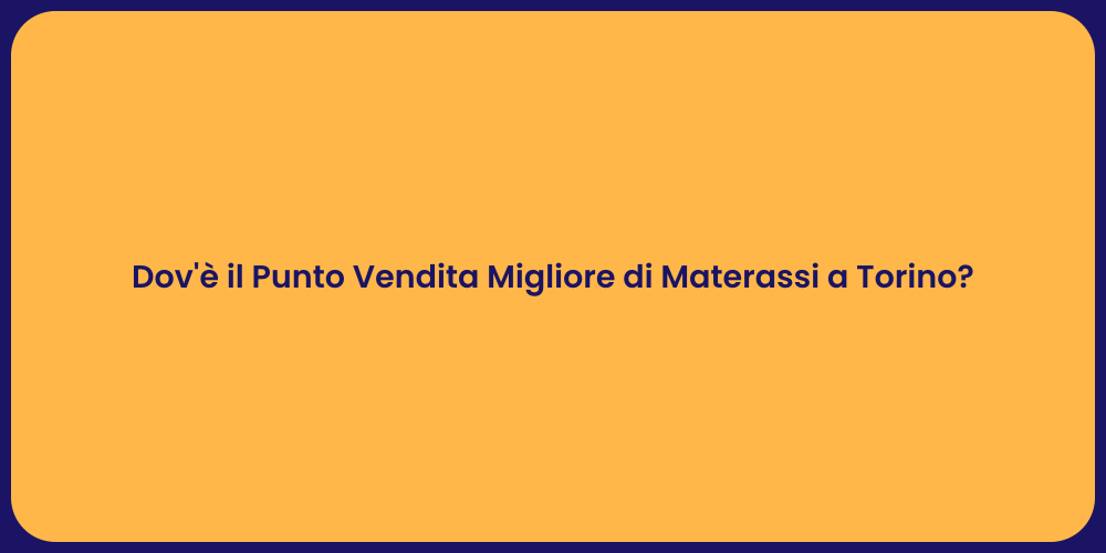 Dov'è il Punto Vendita Migliore di Materassi a Torino?