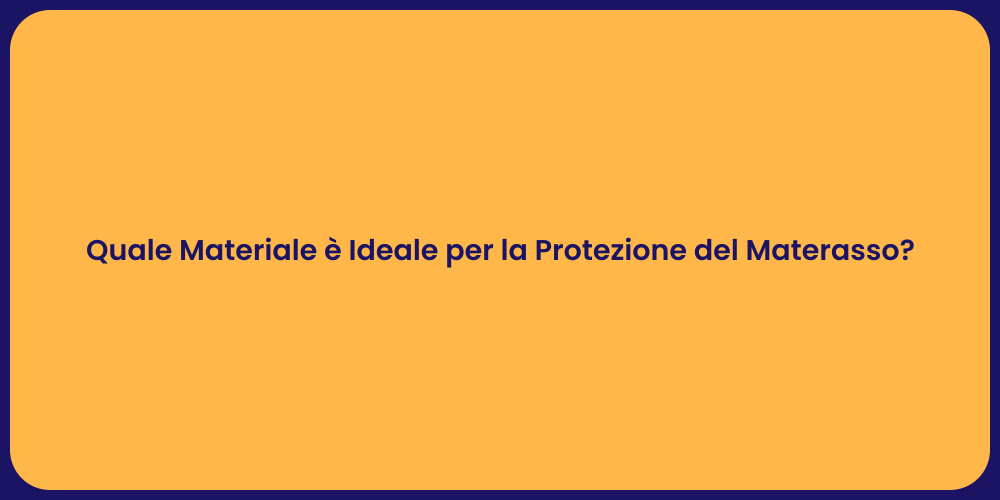 Quale Materiale è Ideale per la Protezione del Materasso?