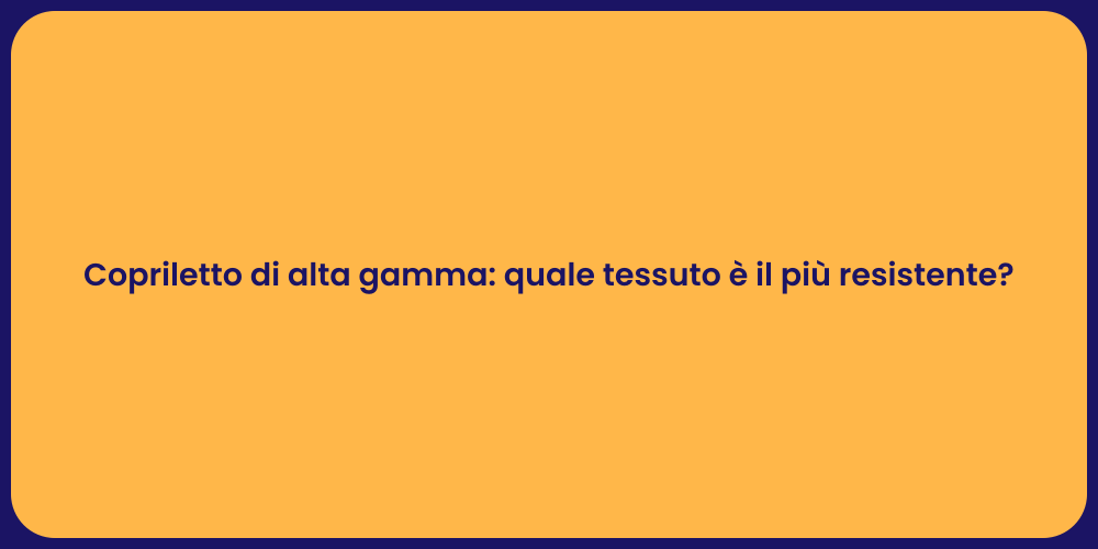 Copriletto di alta gamma: quale tessuto è il più resistente?