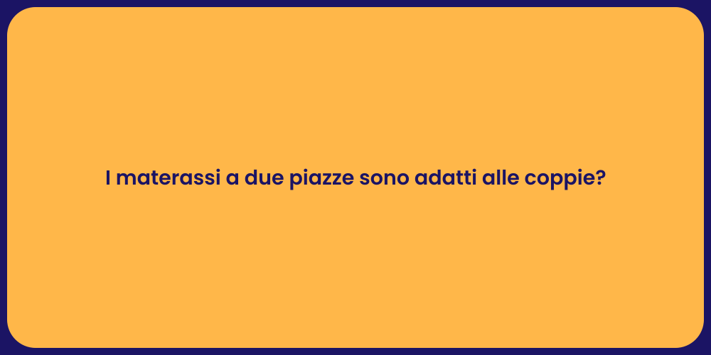 I materassi a due piazze sono adatti alle coppie?
