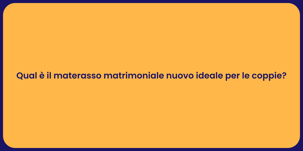 Qual è il materasso matrimoniale nuovo ideale per le coppie?