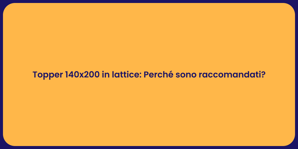 Topper 140x200 in lattice: Perché sono raccomandati?