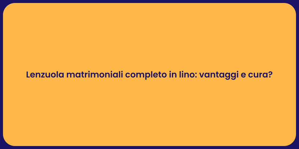 Lenzuola matrimoniali completo in lino: vantaggi e cura?