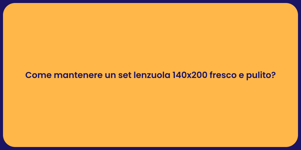 Come mantenere un set lenzuola 140x200 fresco e pulito?