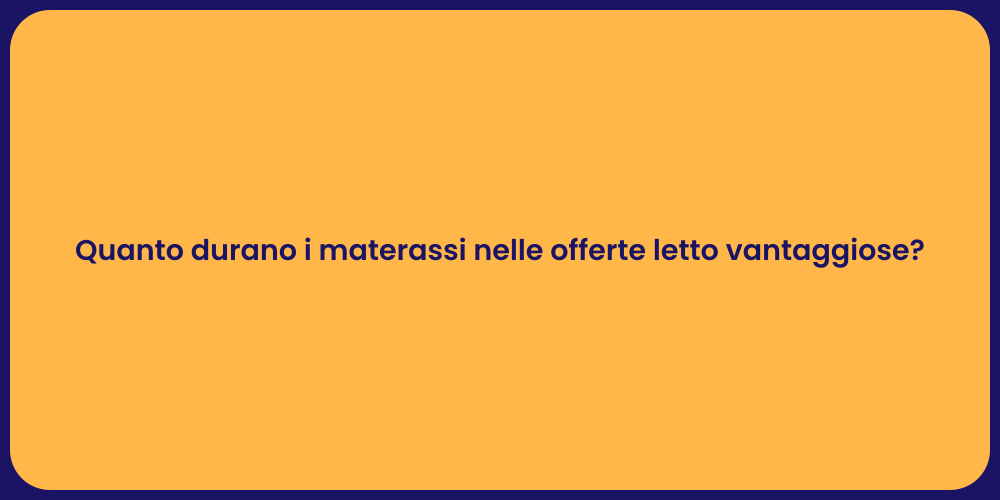 Quanto durano i materassi nelle offerte letto vantaggiose?