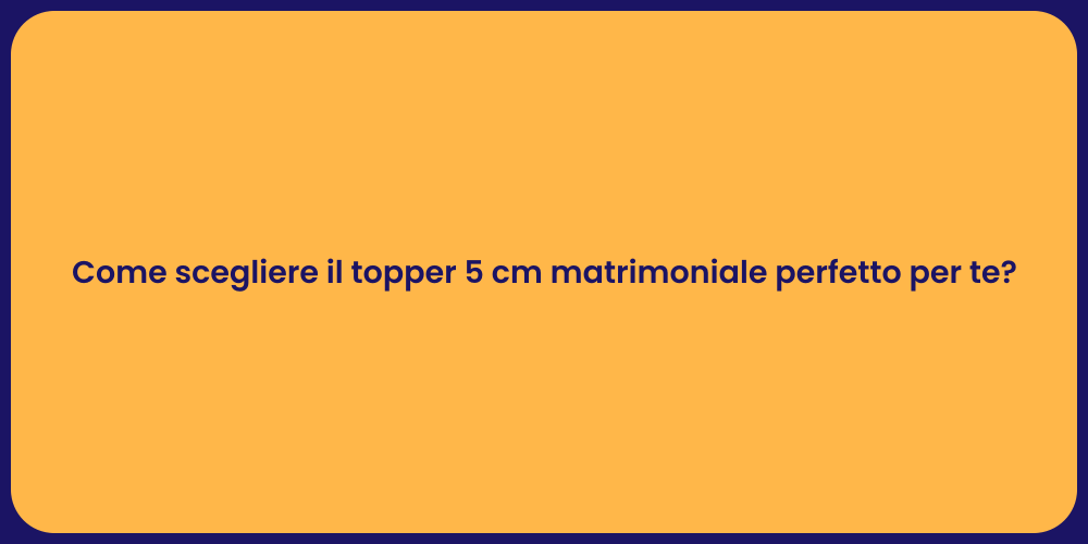 Come scegliere il topper 5 cm matrimoniale perfetto per te?