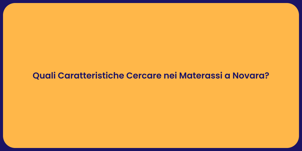 Quali Caratteristiche Cercare nei Materassi a Novara?
