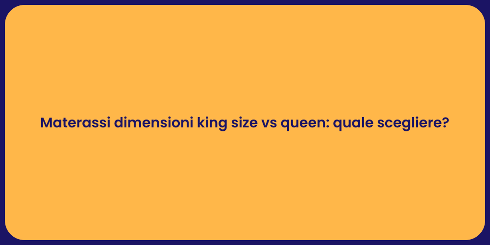 Materassi dimensioni king size vs queen: quale scegliere?