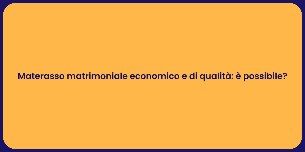 Materasso matrimoniale economico e di qualità: è possibile?