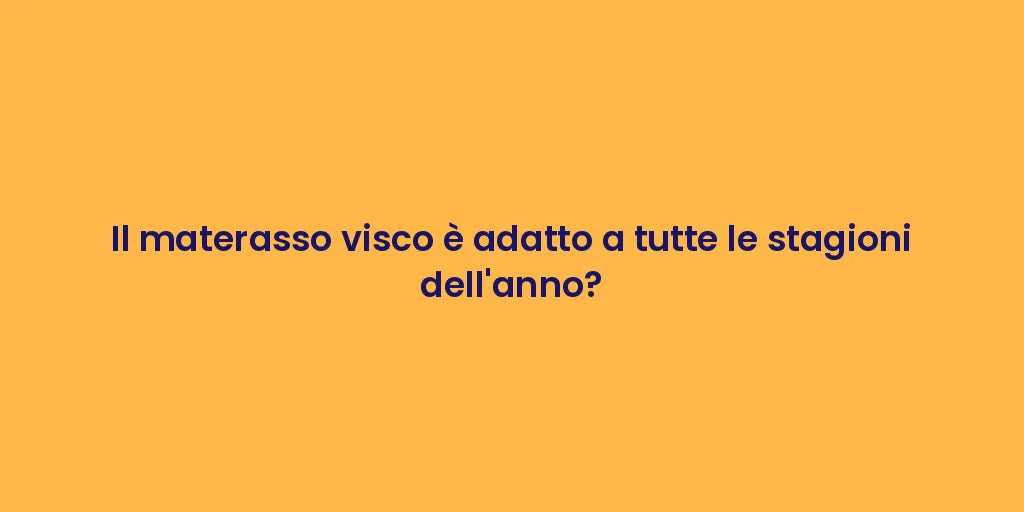 Il materasso visco è adatto a tutte le stagioni dell'anno?