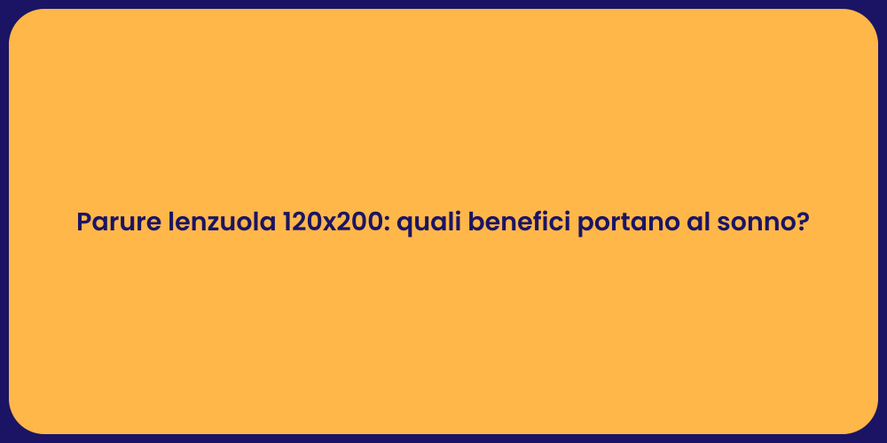 Parure lenzuola 120x200: quali benefici portano al sonno?