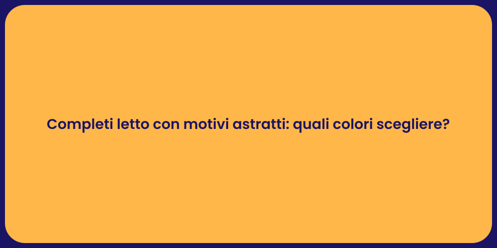 Completi letto con motivi astratti: quali colori scegliere?