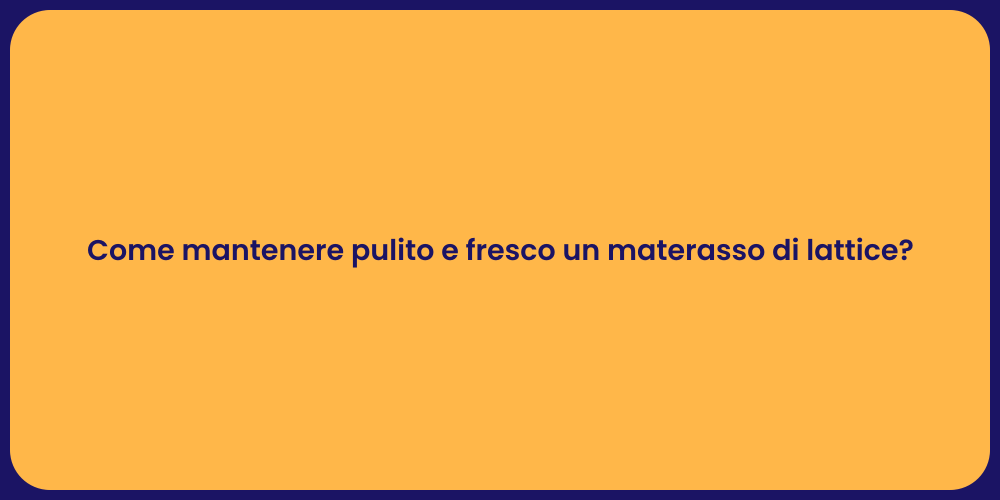 Come mantenere pulito e fresco un materasso di lattice?