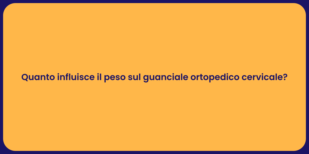Quanto influisce il peso sul guanciale ortopedico cervicale?