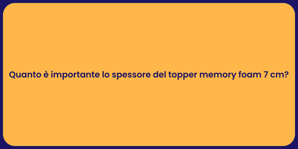 Quanto è importante lo spessore del topper memory foam 7 cm?