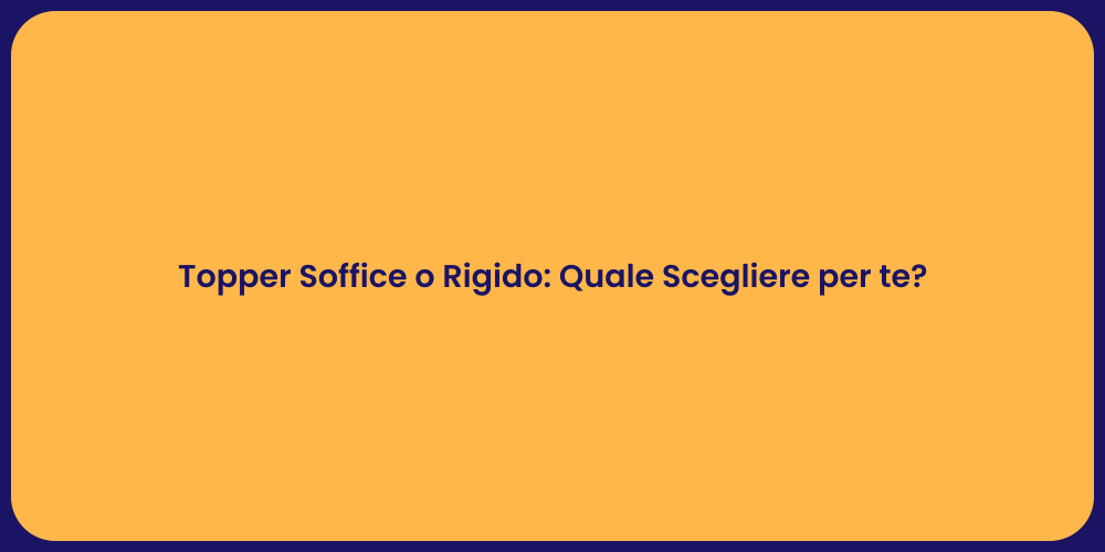 Topper Soffice o Rigido: Quale Scegliere per te?