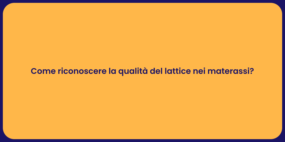 Come riconoscere la qualità del lattice nei materassi?