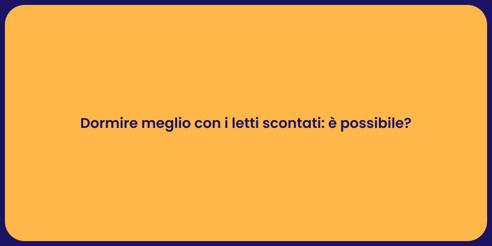 Dormire meglio con i letti scontati: è possibile?