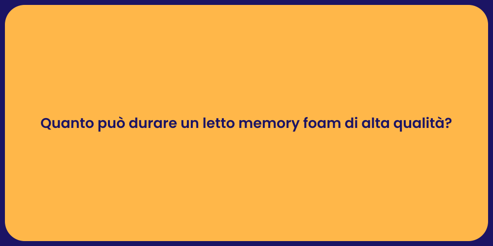 Quanto può durare un letto memory foam di alta qualità?