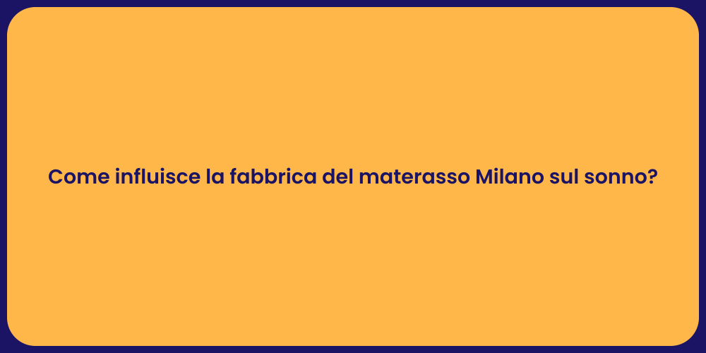 Come influisce la fabbrica del materasso Milano sul sonno?