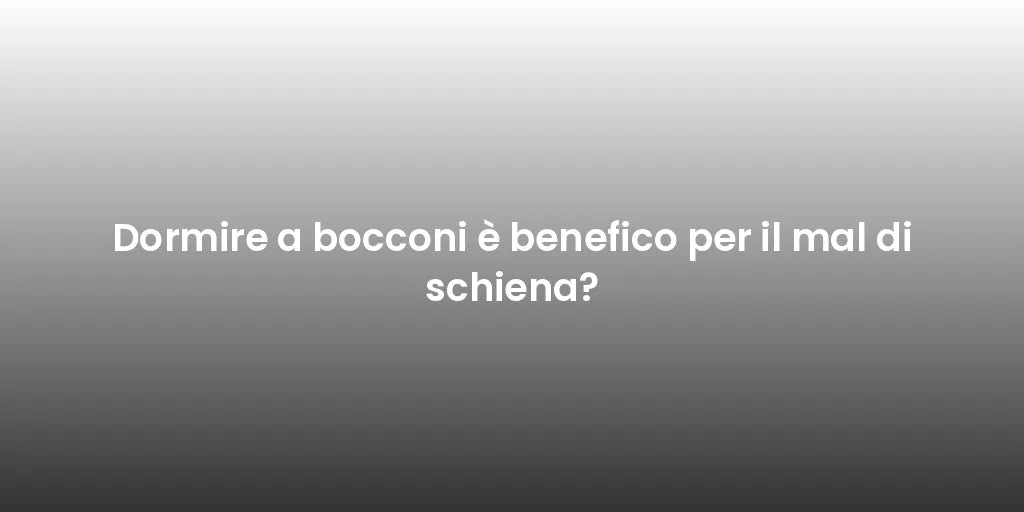 Dormire a bocconi è benefico per il mal di schiena?
