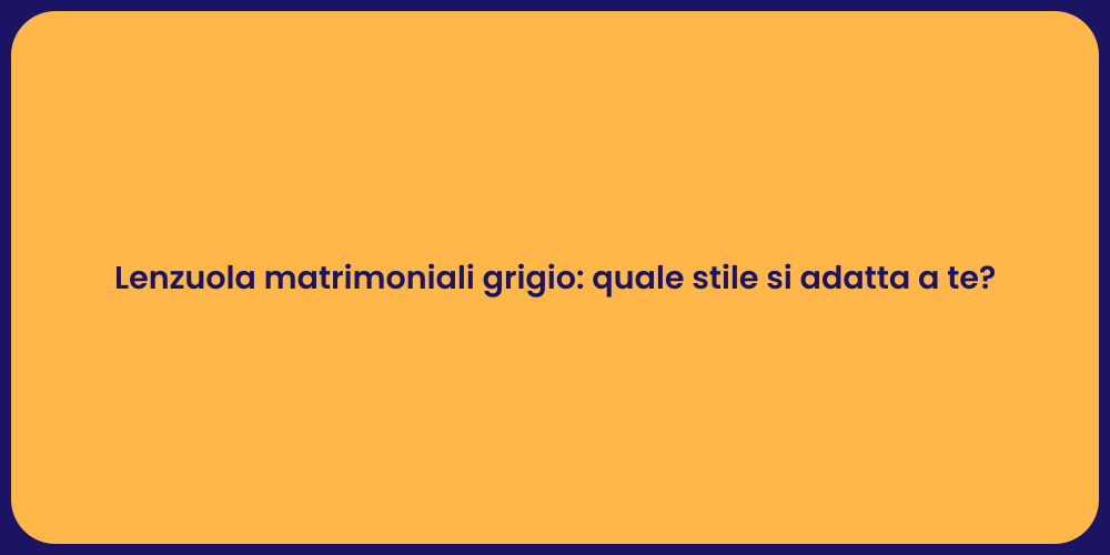 Lenzuola matrimoniali grigio: quale stile si adatta a te?