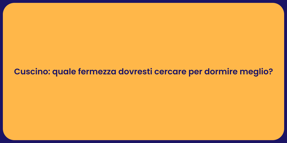 Cuscino: quale fermezza dovresti cercare per dormire meglio?