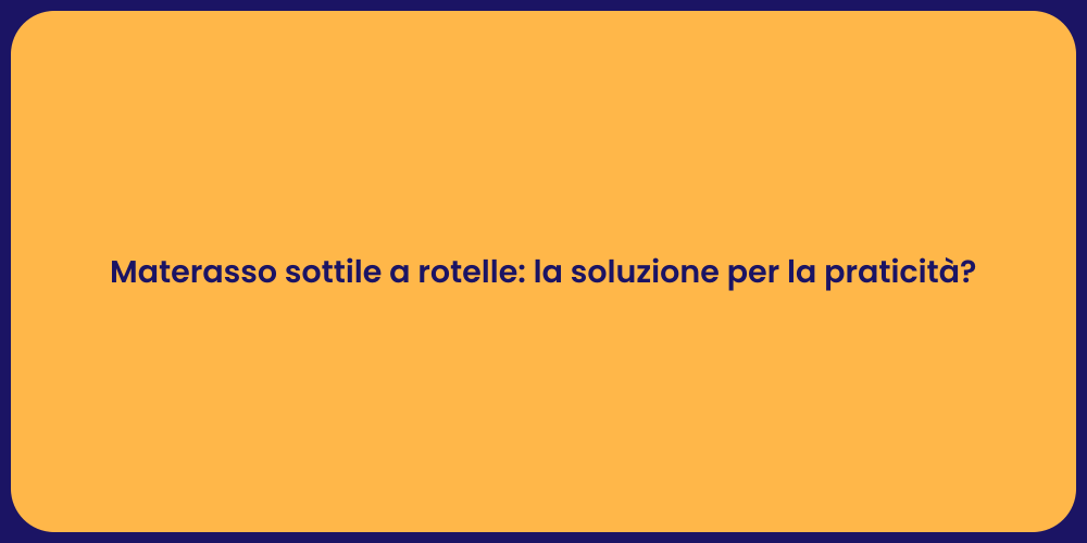 Materasso sottile a rotelle: la soluzione per la praticità?