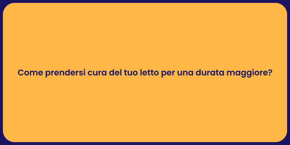 Come prendersi cura del tuo letto per una durata maggiore?