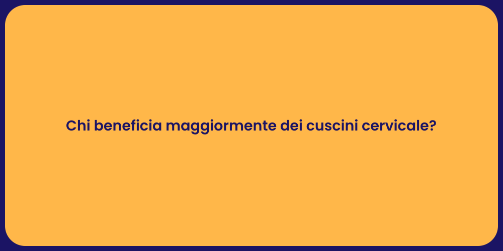 Chi beneficia maggiormente dei cuscini cervicale?