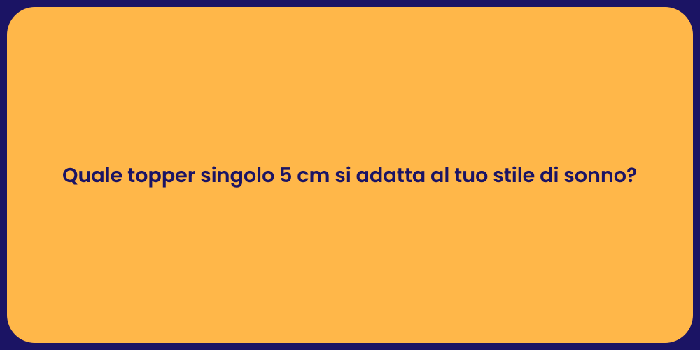 Quale topper singolo 5 cm si adatta al tuo stile di sonno?