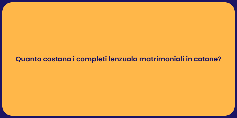 Quanto costano i completi lenzuola matrimoniali in cotone?