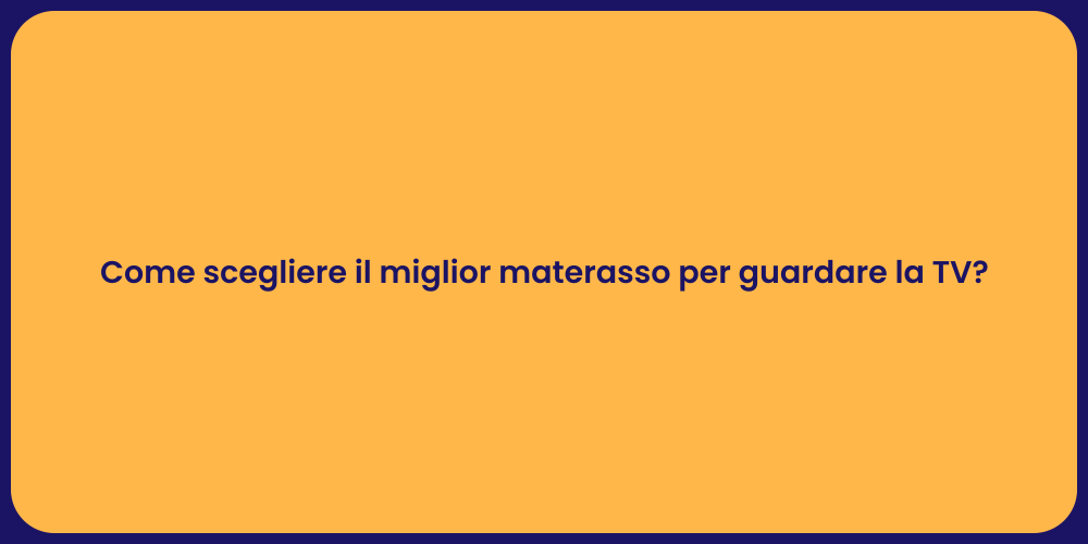 Come scegliere il miglior materasso per guardare la TV?